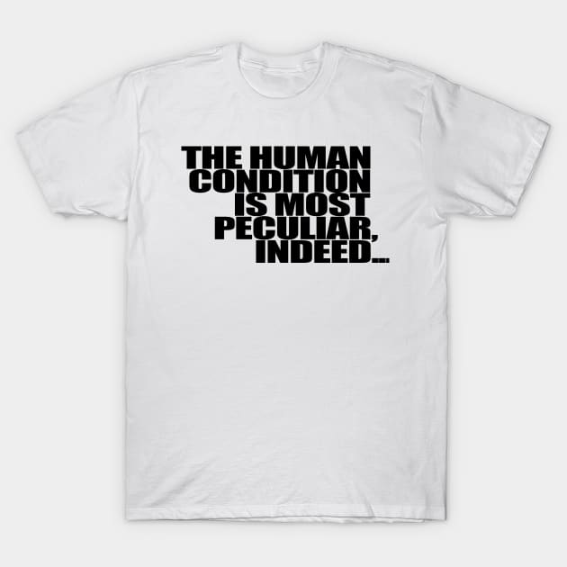 The Human Condition is most peculiar, indeed... T-Shirt by Gary Esposito